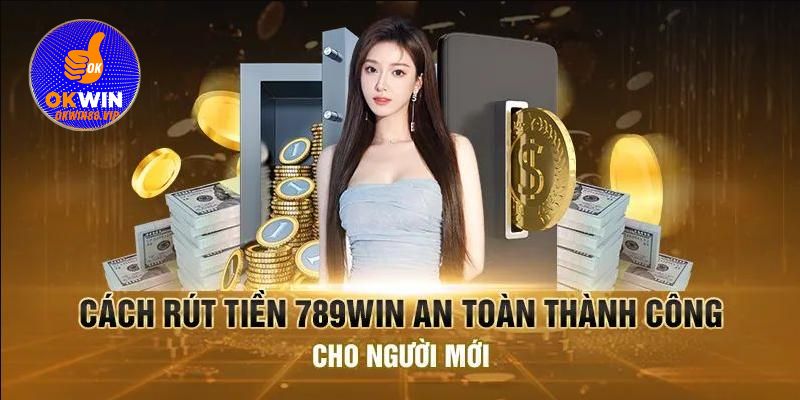 Hướng dẫn rút tiền 789win nhanh gọn nhất