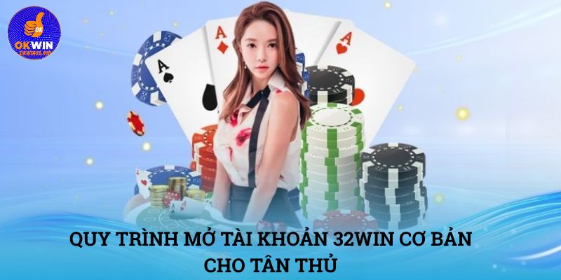 Quy trình mở tài khoản 32WIN cơ bản cho tân thủ