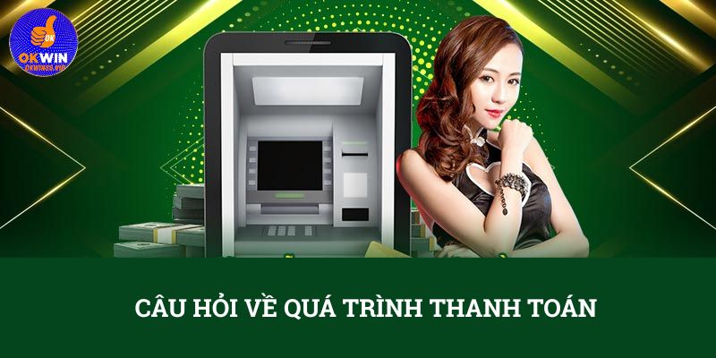 Câu hỏi về quá trình thanh toán