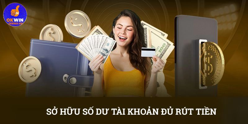 Sở hữu số dư tài khoản đủ rút tiền